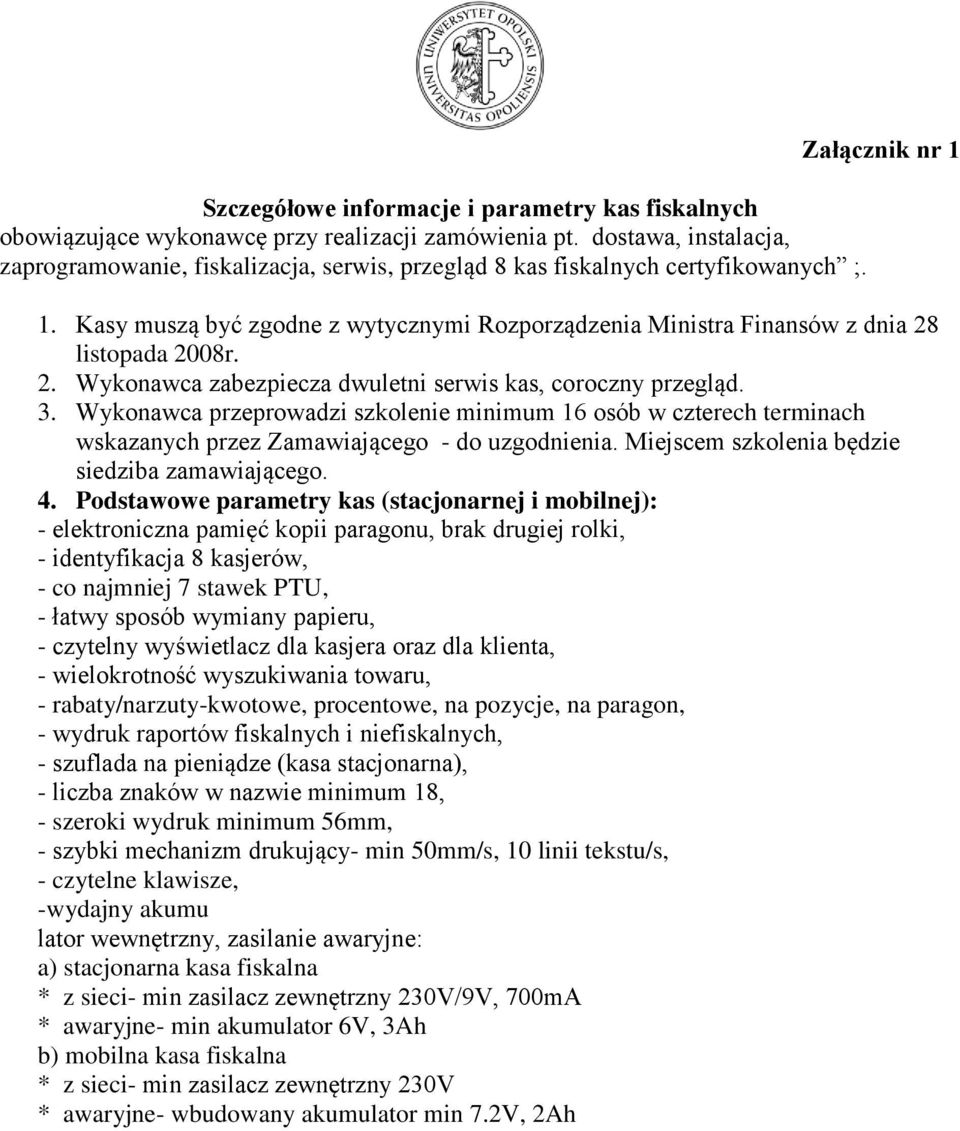 Kasy muszą być zgodne z wytycznymi Rozporządzenia Ministra Finansów z dnia 28 listopada 2008r. 2. Wykonawca zabezpiecza dwuletni serwis kas, coroczny przegląd. 3.