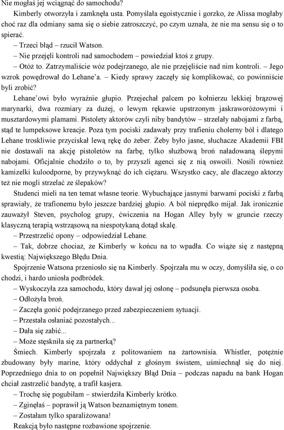 Nie przejęli kontroli nad samochodem powiedział ktoś z grupy. Otóż to. Zatrzymaliście wóz podejrzanego, ale nie przejęliście nad nim kontroli. Jego wzrok powędrował do Lehane a.