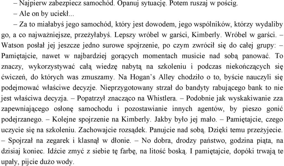 Watson posłał jej jeszcze jedno surowe spojrzenie, po czym zwrócił się do całej grupy: Pamiętajcie, nawet w najbardziej gorących momentach musicie nad sobą panować.