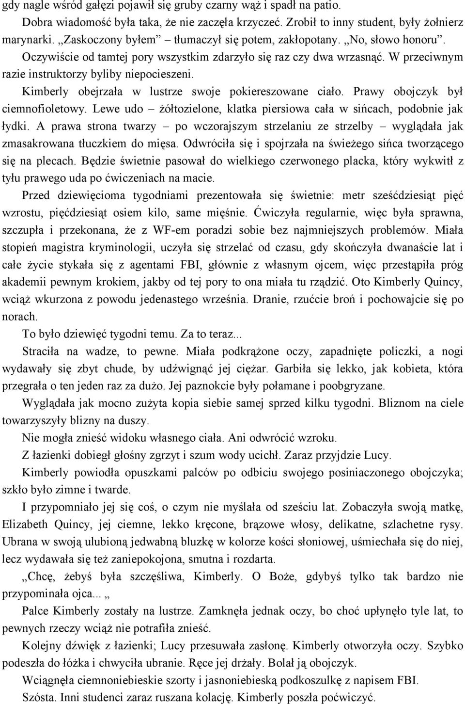 Kimberly obejrzała w lustrze swoje pokiereszowane ciało. Prawy obojczyk był ciemnofioletowy. Lewe udo żółtozielone, klatka piersiowa cała w sińcach, podobnie jak łydki.