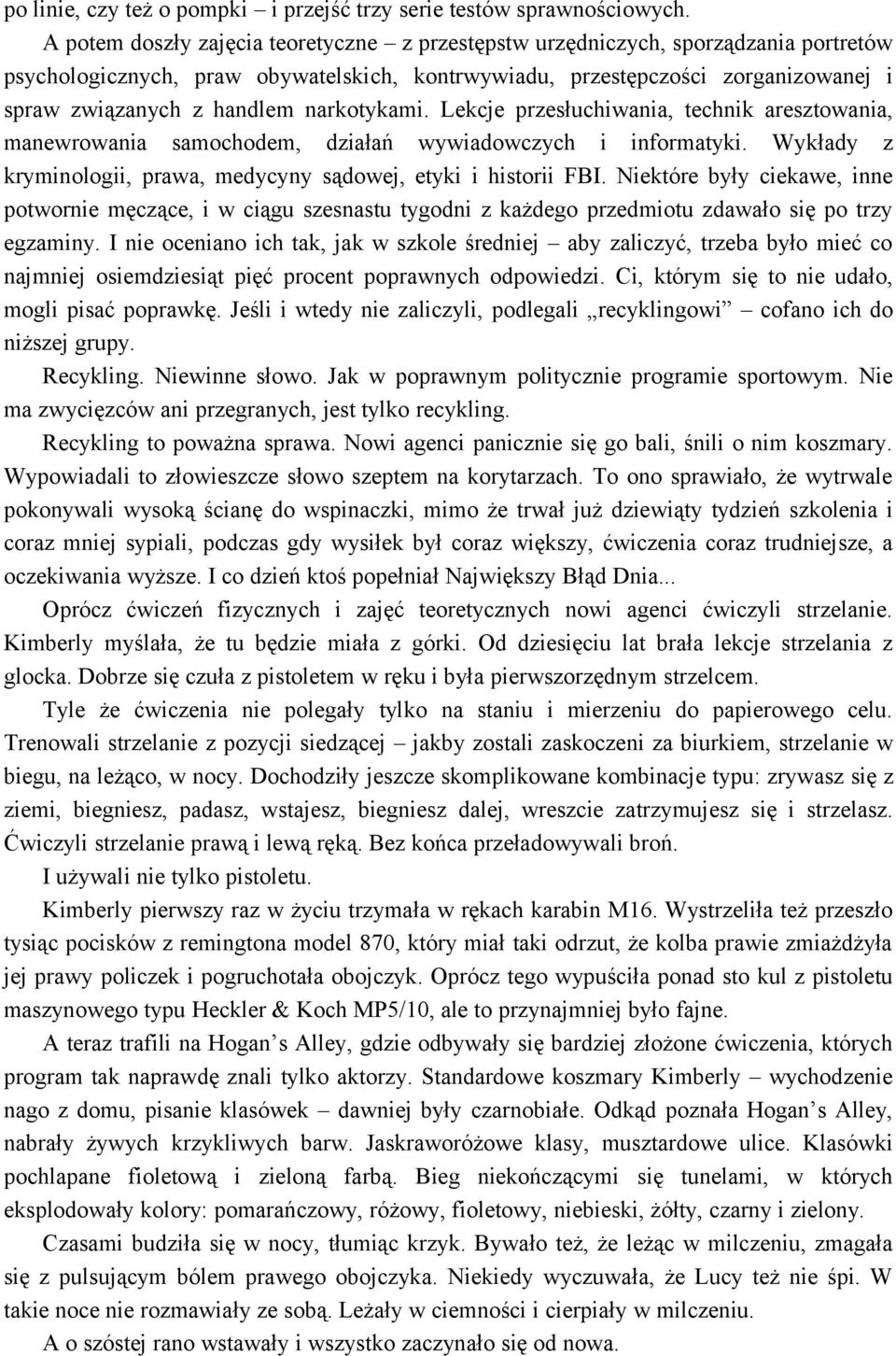 narkotykami. Lekcje przesłuchiwania, technik aresztowania, manewrowania samochodem, działań wywiadowczych i informatyki. Wykłady z kryminologii, prawa, medycyny sądowej, etyki i historii FBI.