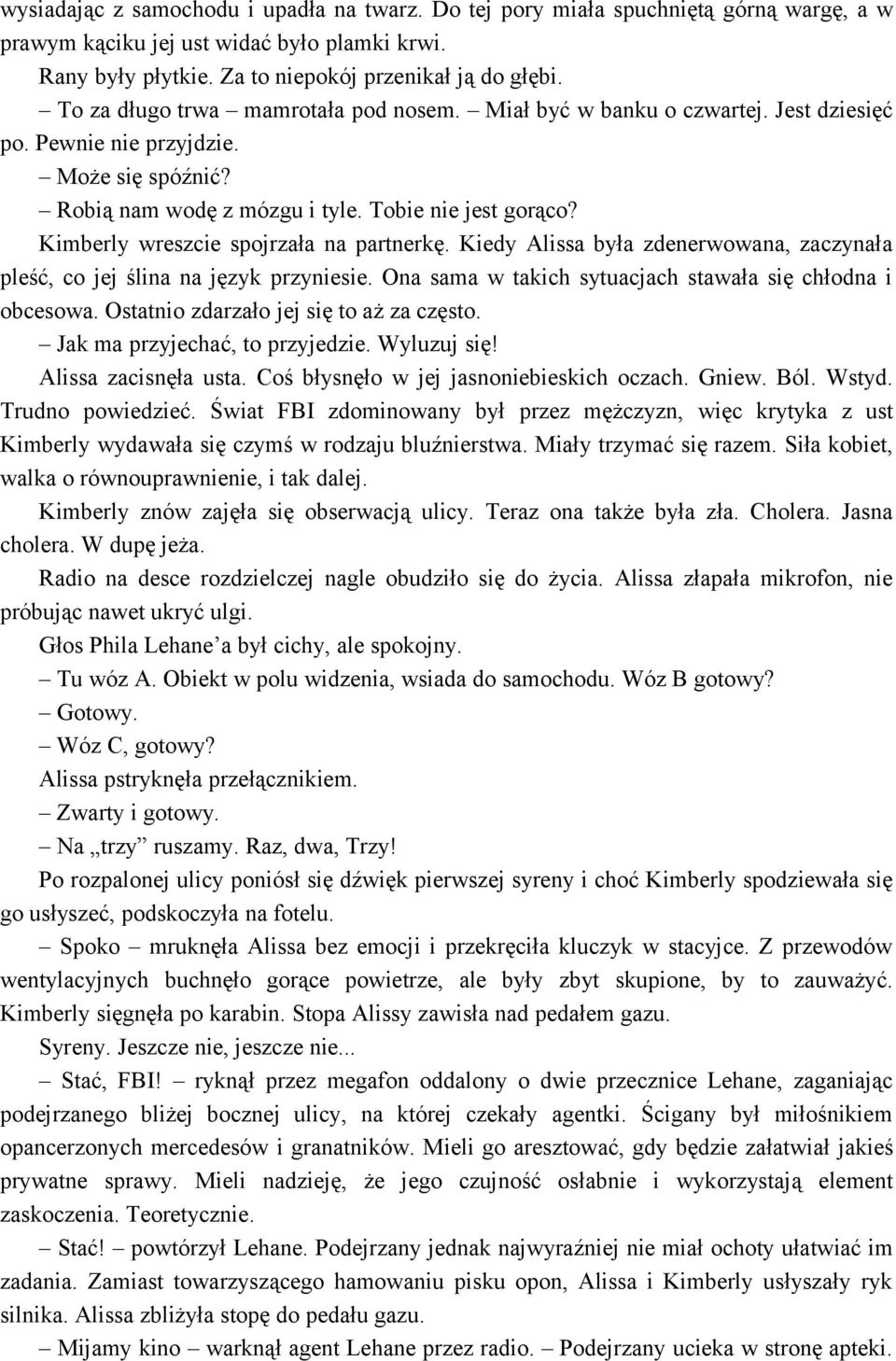 Kimberly wreszcie spojrzała na partnerkę. Kiedy Alissa była zdenerwowana, zaczynała pleść, co jej ślina na język przyniesie. Ona sama w takich sytuacjach stawała się chłodna i obcesowa.