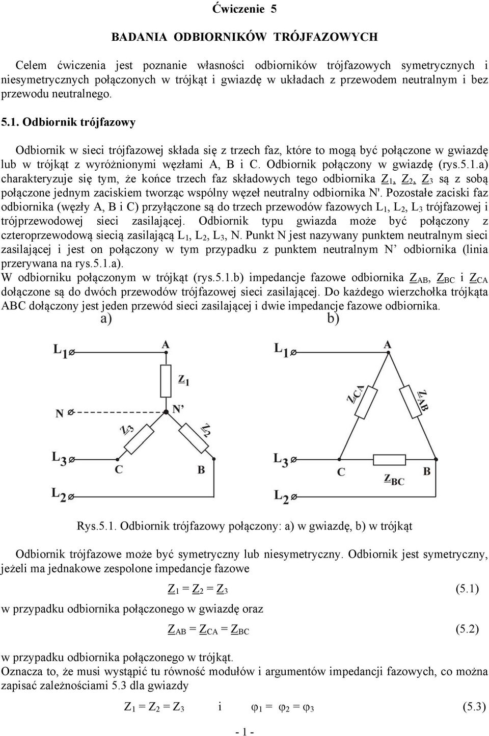 Odbiornik trójfazowy Odbiornik w sieci trójfazowej składa się z trzech faz, które to mogą być połączone w gwiazdę lub w trójkąt z wyróżnionymi węzłami A, B i C. Odbiornik połączony w gwiazdę (rys.5.1.