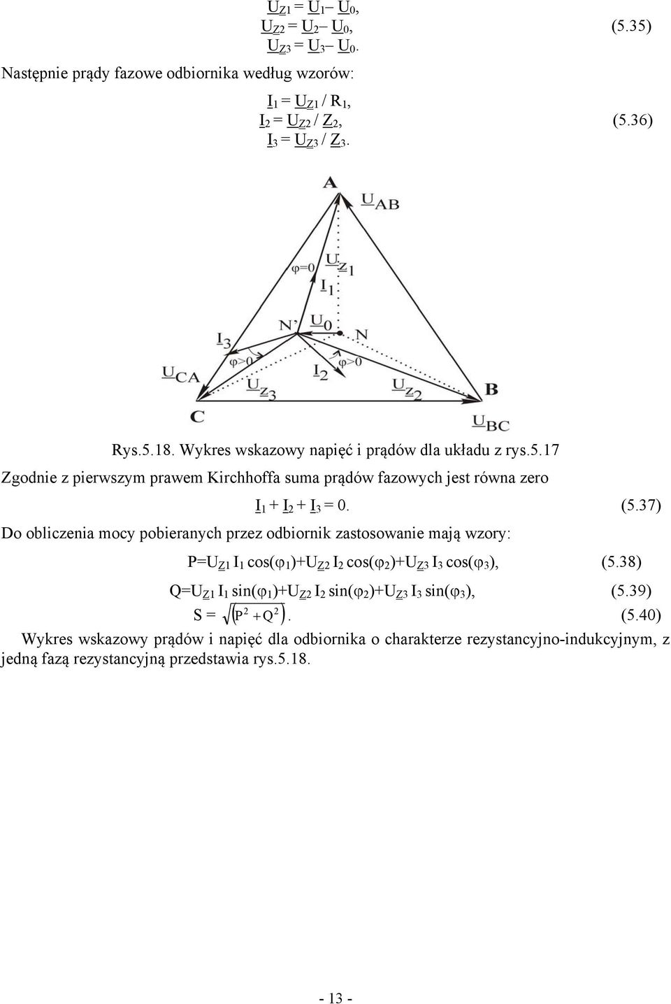 37) Do obliczenia mocy pobieranych przez odbiornik zastosowanie mają wzory: P= 1 I 1 cos(ϕ 1 )+ 2 I 2 cos(ϕ 2 )+ 3 I 3 cos(ϕ 3 ), (5.