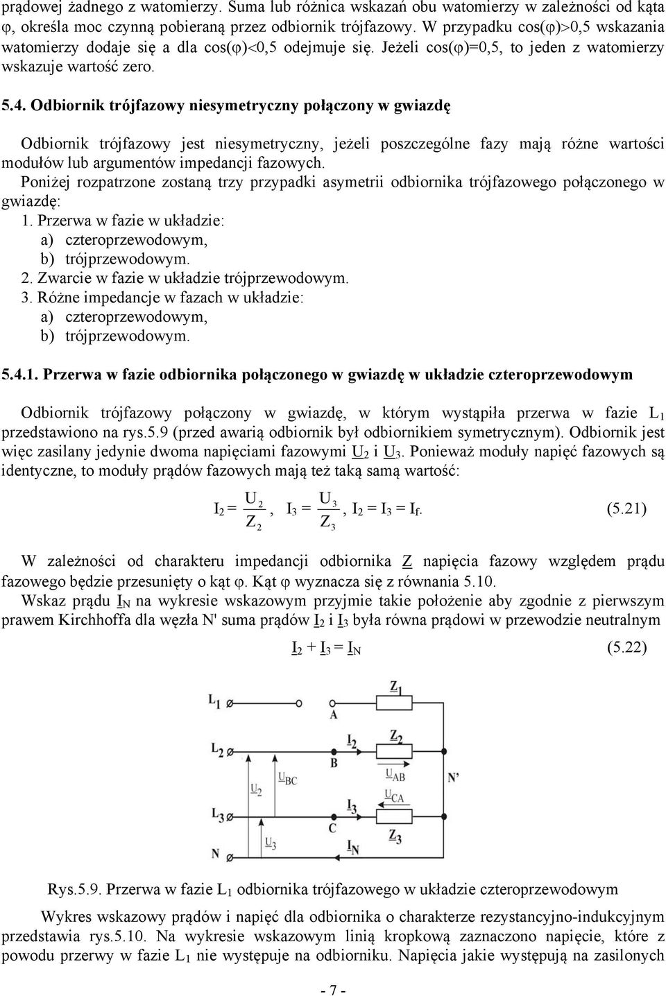 Odbiornik trójfazowy niesymetryczny połączony w gwiazdę Odbiornik trójfazowy jest niesymetryczny, jeżeli poszczególne fazy mają różne wartości modułów lub argumentów impedancji fazowych.