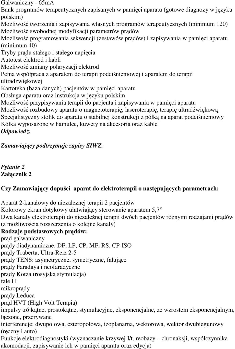 elektrod i kabli Możliwość zmiany polaryzacji elektrod Pełna współpraca z aparatem do terapii podciśnieniowej i aparatem do terapii ultradźwiękowej Kartoteka (baza danych) pacjentów w pamięci aparatu