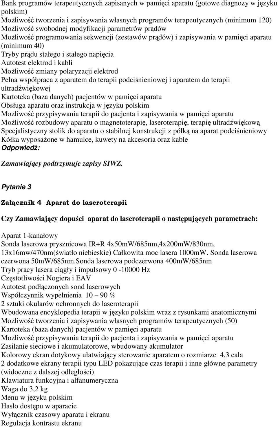 Możliwość zmiany polaryzacji elektrod Pełna współpraca z aparatem do terapii podciśnieniowej i aparatem do terapii ultradźwiękowej Kartoteka (baza danych) pacjentów w pamięci aparatu Obsługa aparatu