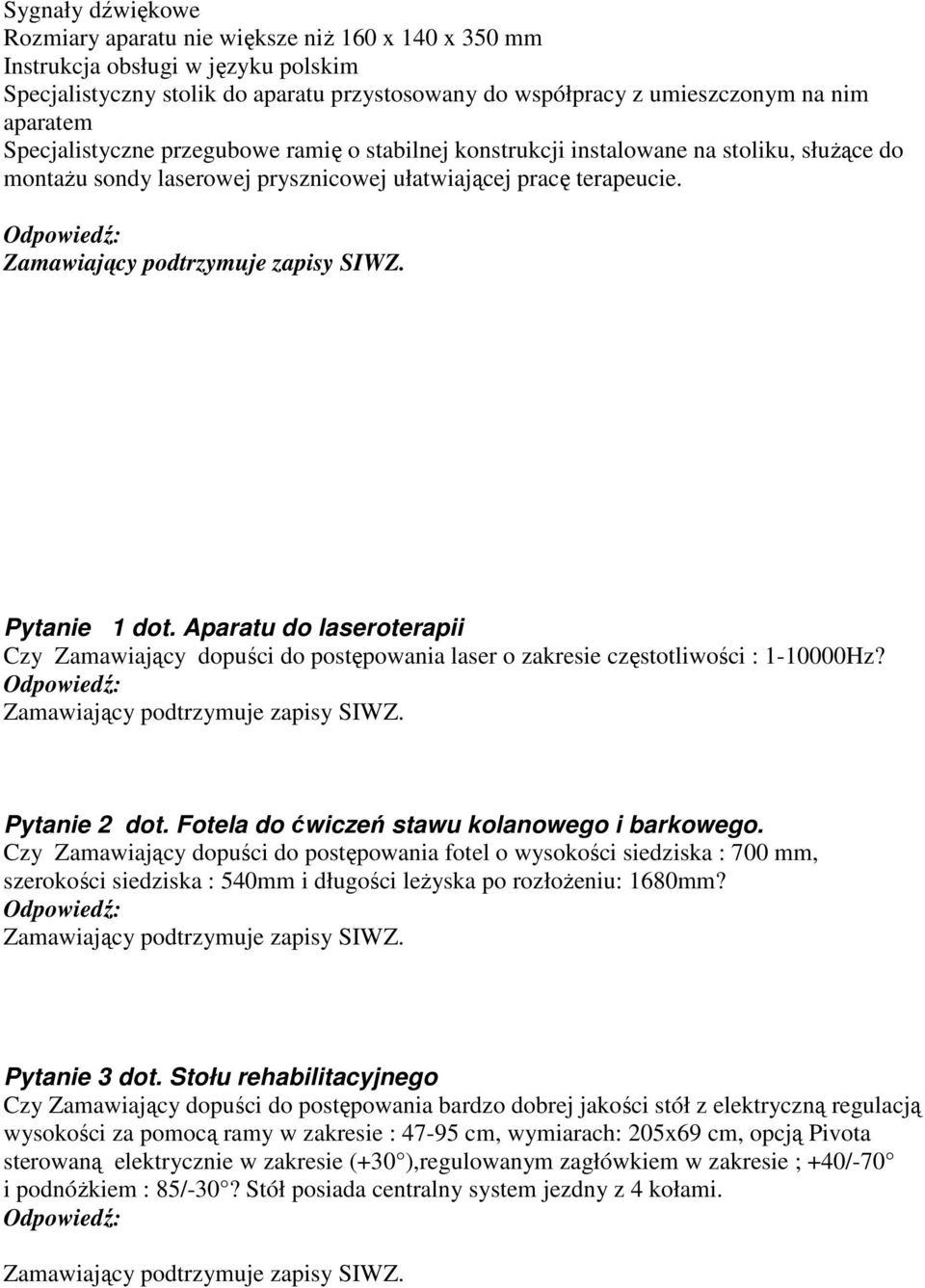 Aparatu do laseroterapii Czy Zamawiający dopuści do postępowania laser o zakresie częstotliwości : 1-10000Hz? Pytanie 2 dot. Fotela do ćwiczeń stawu kolanowego i barkowego.