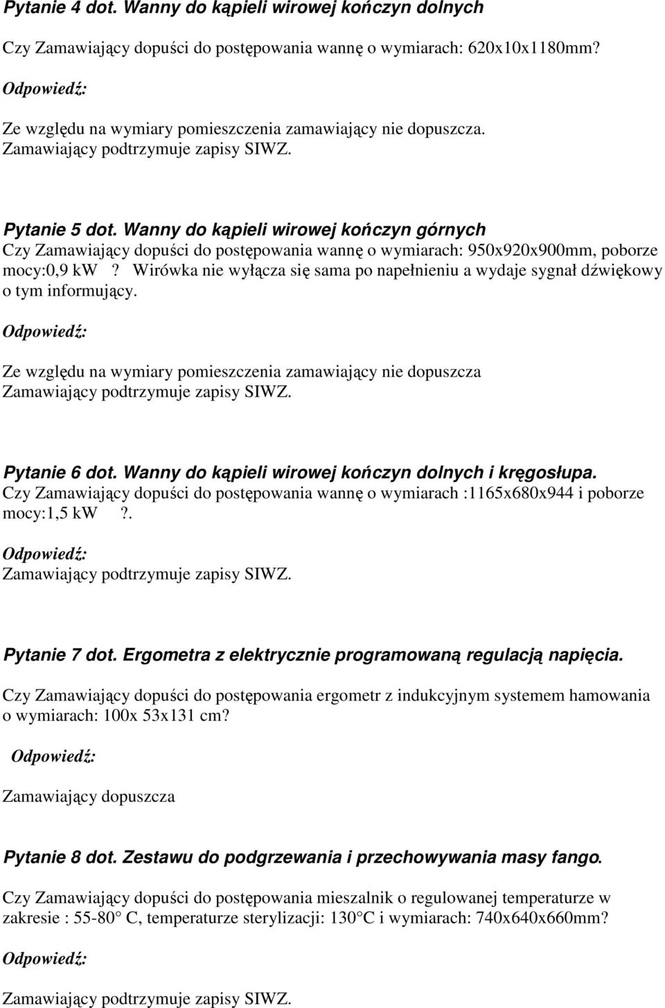 Wirówka nie wyłącza się sama po napełnieniu a wydaje sygnał dźwiękowy o tym informujący. Ze względu na wymiary pomieszczenia zamawiający nie dopuszcza Pytanie 6 dot.