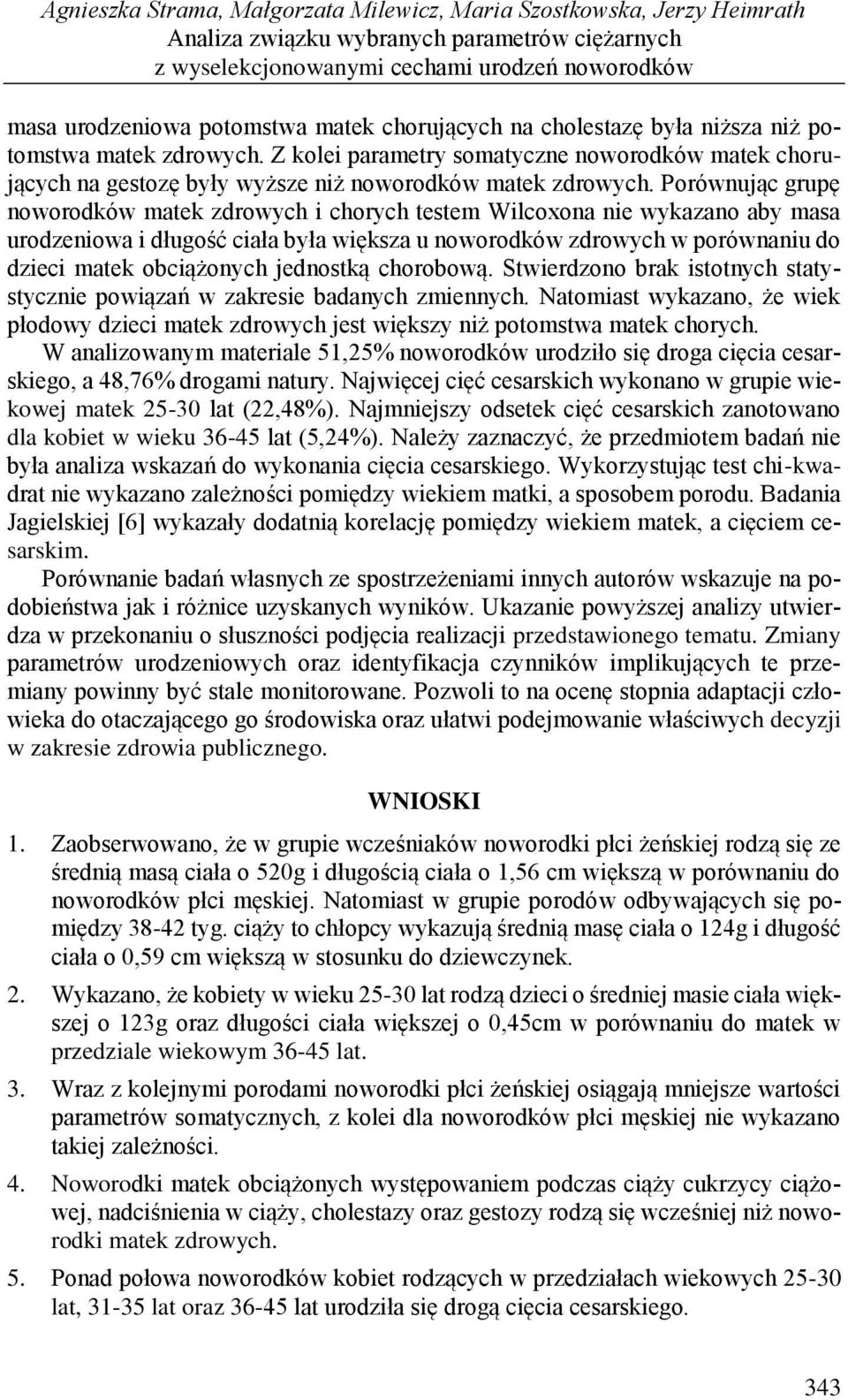 Porównując grupę noworodków matek zdrowych i chorych testem Wilcoxona nie wykazano aby masa urodzeniowa i długość ciała była większa u noworodków zdrowych w porównaniu do dzieci matek obciążonych