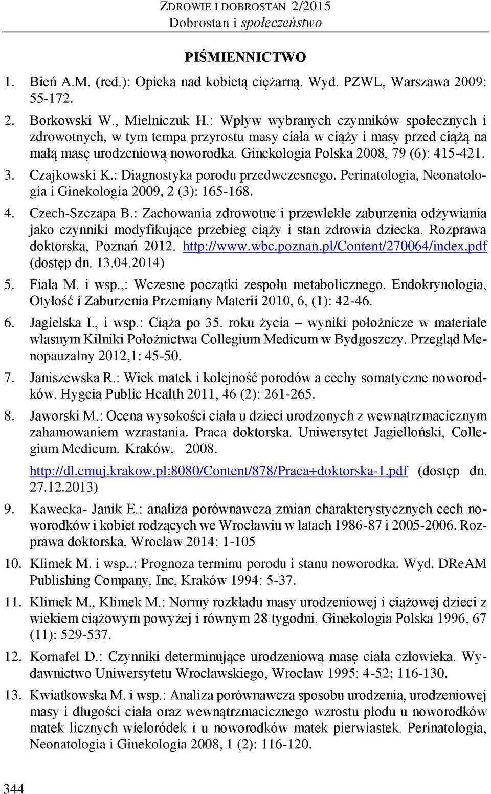 Czajkowski K.: Diagnostyka porodu przedwczesnego. Perinatologia, Neonatologia i Ginekologia 2009, 2 (3): 165-168. 4. Czech-Szczapa B.