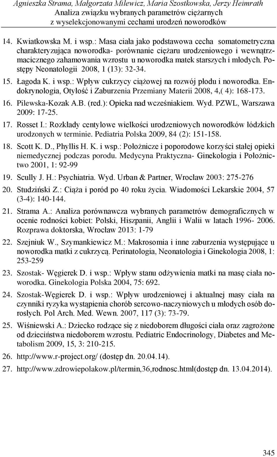 Postępy Neonatologii 2008, 1 (13): 32-34. 15. Łagoda K. i wsp.: Wpływ cukrzycy ciążowej na rozwój płodu i noworodka. Endokrynologia, Otyłość i Zaburzenia Przemiany Materii 2008, 4,( 4): 168