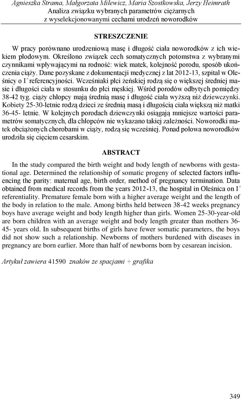 Dane pozyskane z dokumentacji medycznej z lat 2012-13, szpital w Oleśnicy o I referencyjności. Wcześniaki płci żeńskiej rodzą się o większej średniej masie i długości ciała w stosunku do płci męskiej.