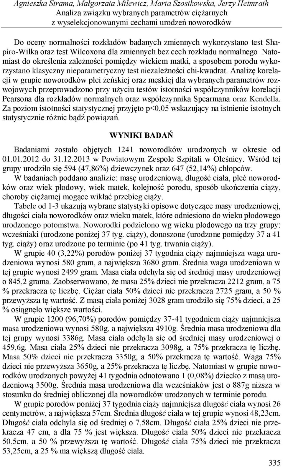 Analizę korelacji w grupie noworodków płci żeńskiej oraz męskiej dla wybranych parametrów rozwojowych przeprowadzono przy użyciu testów istotności współczynników korelacji Pearsona dla rozkładów