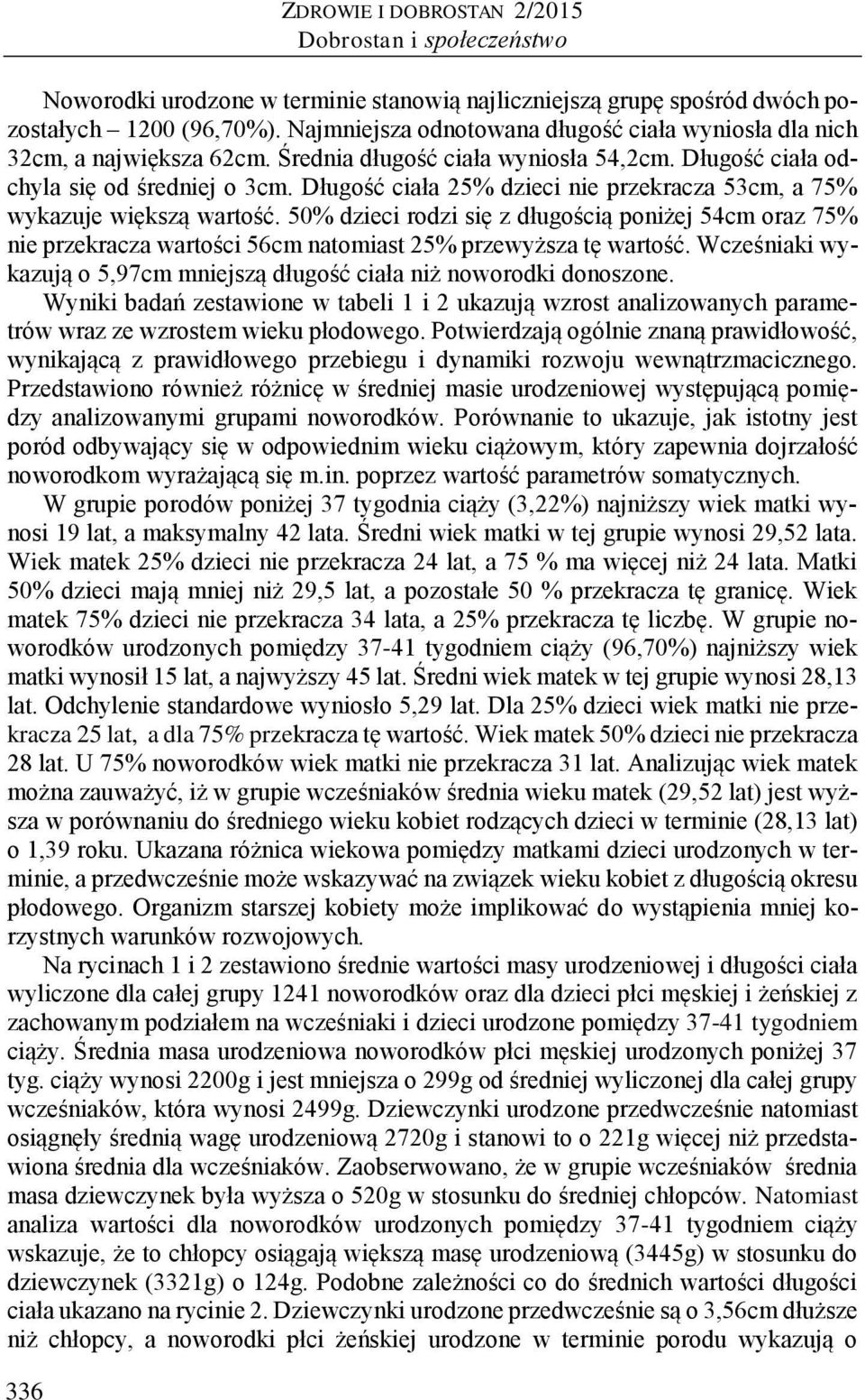 Długość ciała 25% dzieci nie przekracza 53cm, a 75% wykazuje większą wartość. 50% dzieci rodzi się z długością poniżej 54cm oraz 75% nie przekracza wartości 56cm natomiast 25% przewyższa tę wartość.