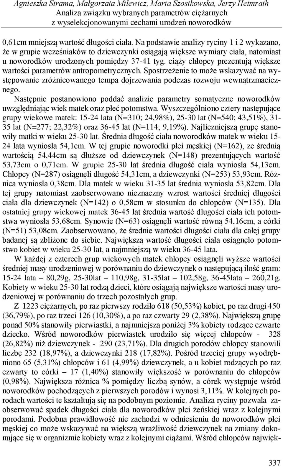 ciąży chłopcy prezentują większe wartości parametrów antropometrycznych. Spostrzeżenie to może wskazywać na występowanie zróżnicowanego tempa dojrzewania podczas rozwoju wewnątrzmacicznego.