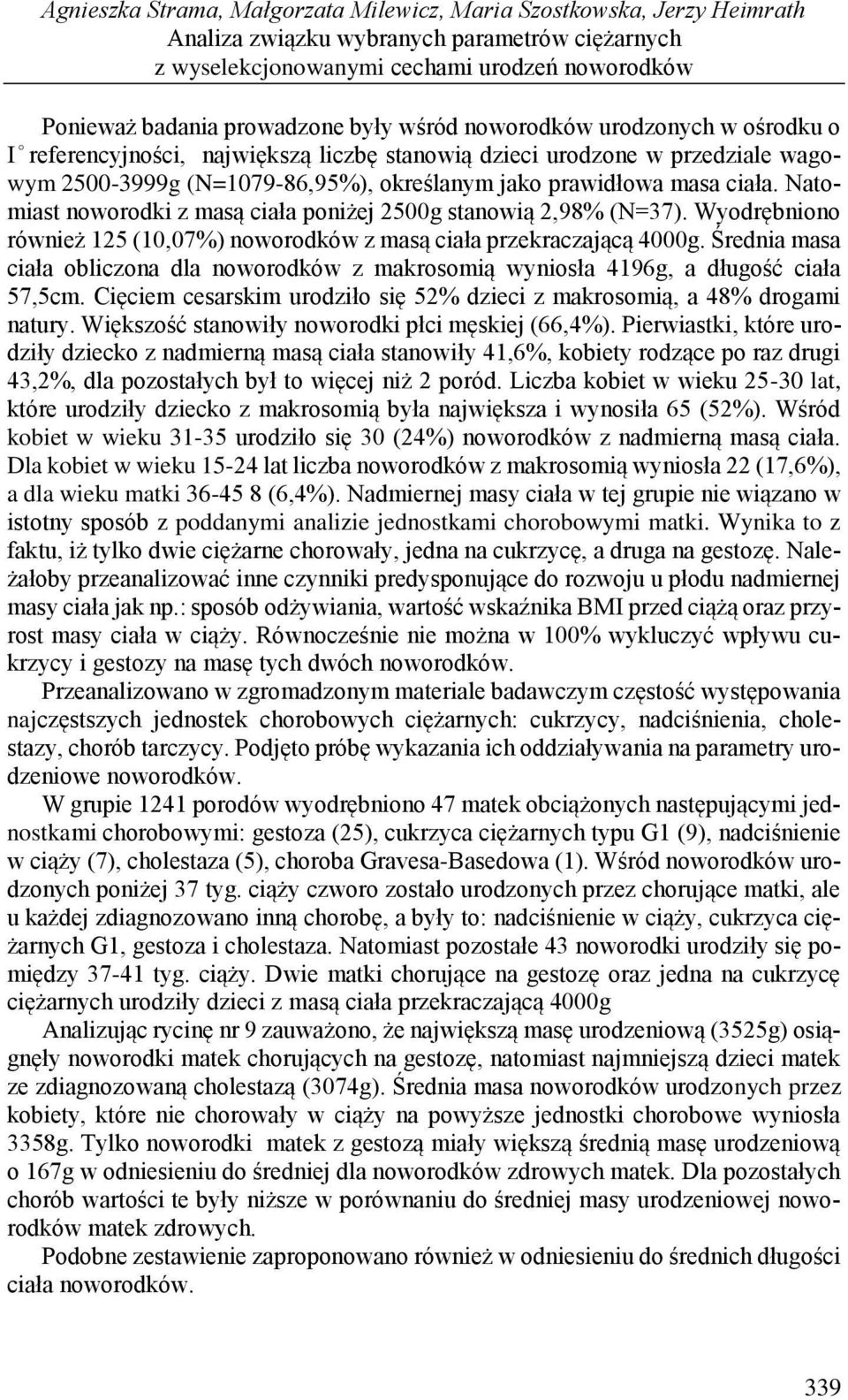 Wyodrębniono również 125 (10,07%) noworodków z masą ciała przekraczającą 4000g. Średnia masa ciała obliczona dla noworodków z makrosomią wyniosła 4196g, a długość ciała 57,5cm.