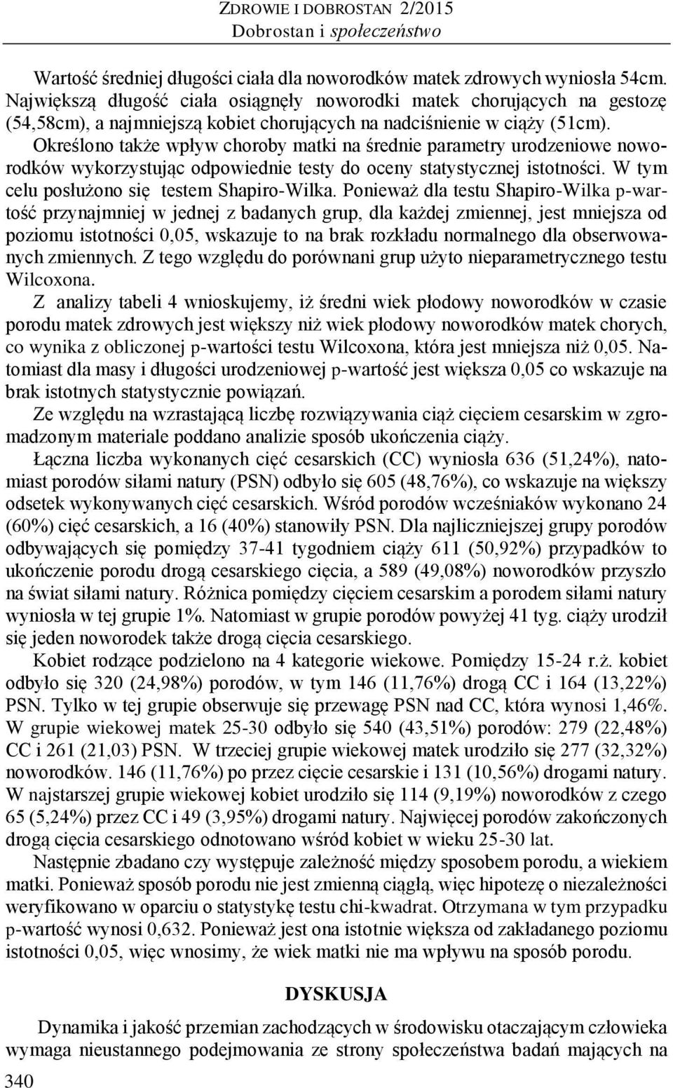 Określono także wpływ choroby matki na średnie parametry urodzeniowe noworodków wykorzystując odpowiednie testy do oceny statystycznej istotności. W tym celu posłużono się testem Shapiro-Wilka.