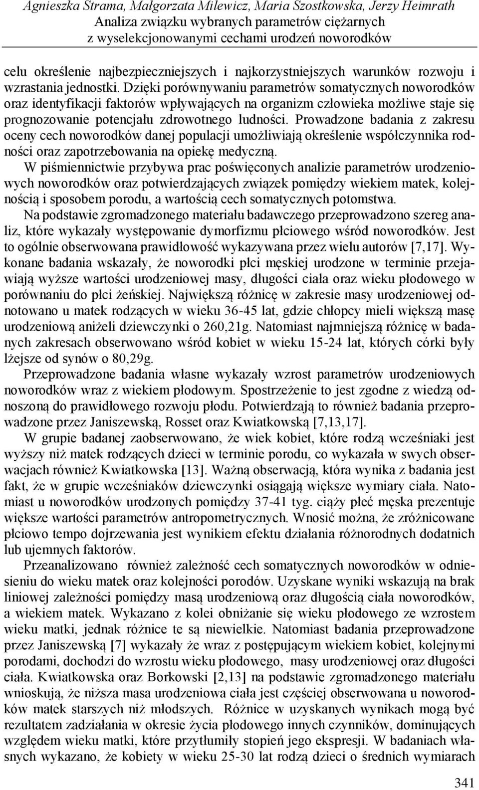 Prowadzone badania z zakresu oceny cech noworodków danej populacji umożliwiają określenie współczynnika rodności oraz zapotrzebowania na opiekę medyczną.