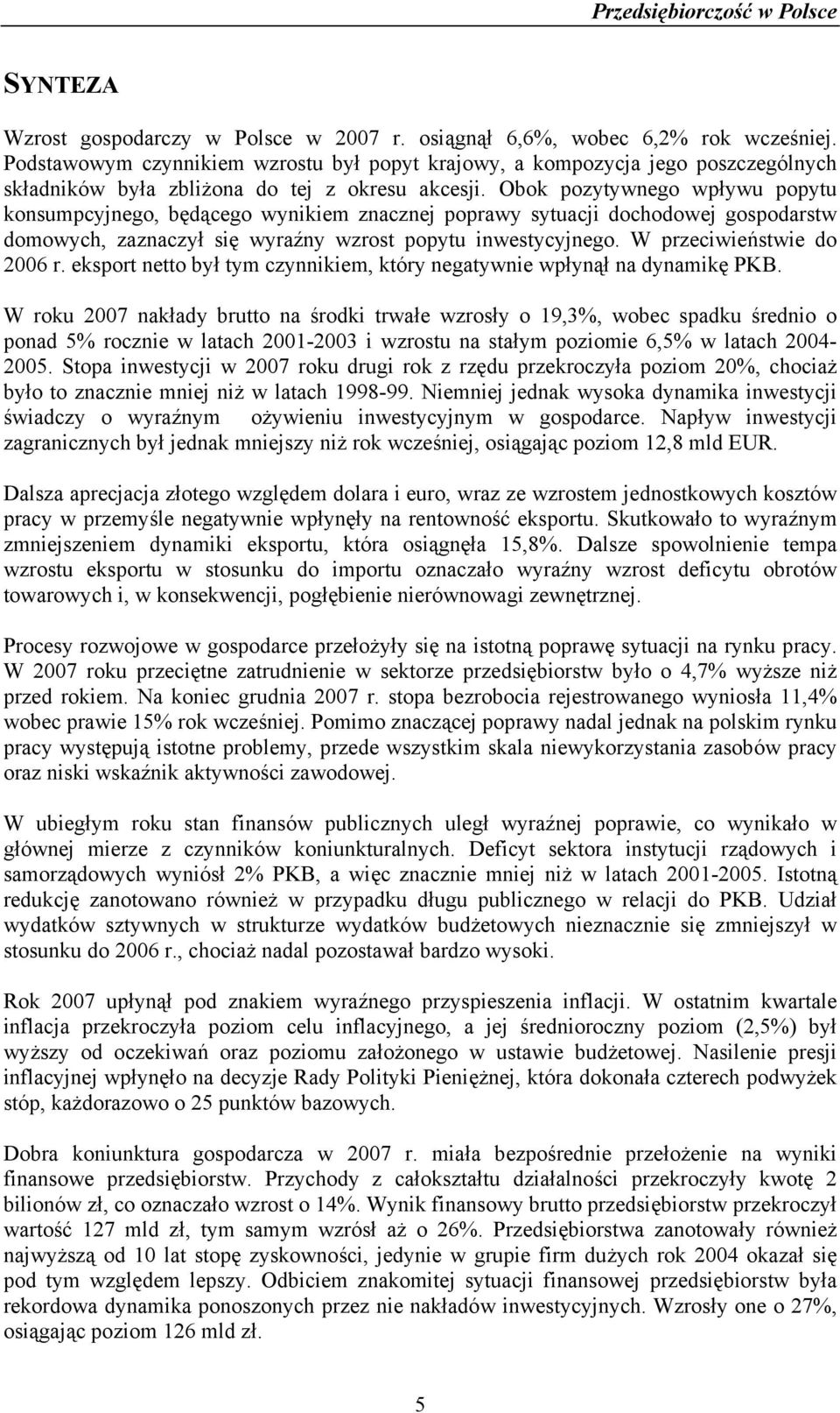 Obok pozytywnego wpływu popytu konsumpcyjnego, będącego wynikiem znacznej poprawy sytuacji dochodowej gospodarstw domowych, zaznaczył się wyraźny wzrost popytu inwestycyjnego.