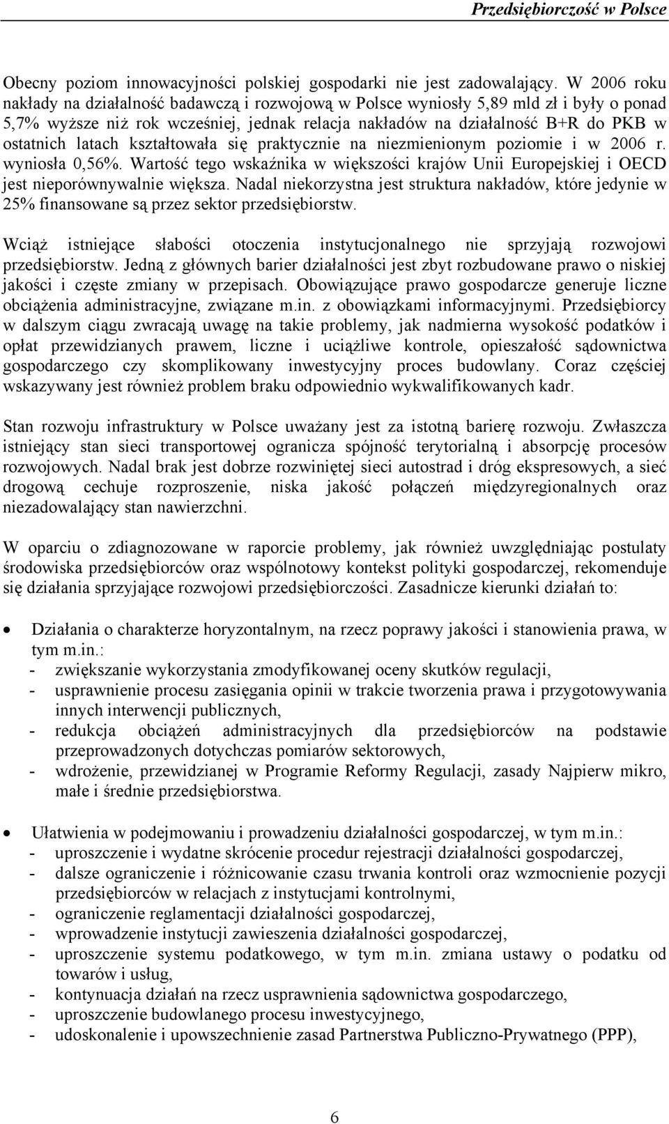 latach kształtowała się praktycznie na niezmienionym poziomie i w 2006 r. wyniosła 0,56%. Wartość tego wskaźnika w większości krajów Unii Europejskiej i OECD jest nieporównywalnie większa.