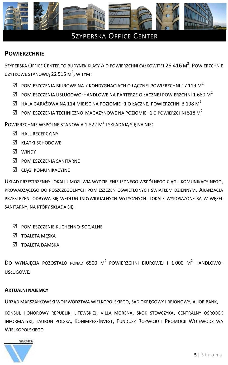 HALA GARAŻOWA NA 114 MIEJSC NA POZIOMIE -1 O ŁĄCZNEJ POWIERZCHNI 3 198 M 2 POMIESZCZENIA TECHNICZNO-MAGAZYNOWE NA POZIOMIE -1 O POWIERZCHNI 518 M 2 POWIERZCHNIE WSPÓLNE STANOWIĄ 1 822 M 2 I SKŁADAJĄ