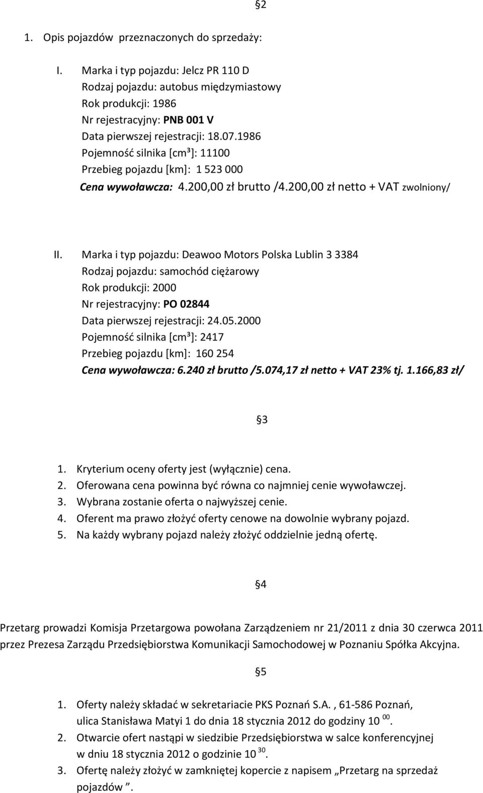 1986 Pojemnośd silnika *cm³+: 11100 Przebieg pojazdu [km]: 1 523 000 Cena wywoławcza: 4.200,00 zł brutto /4.200,00 zł netto + VAT zwolniony/ II.