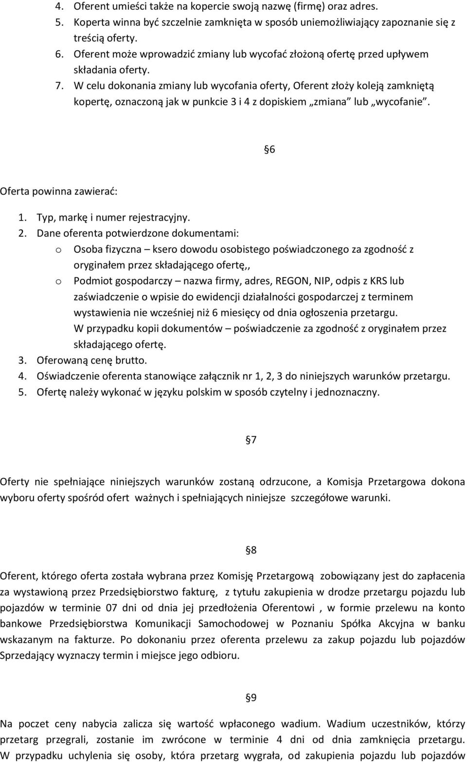 W celu dokonania zmiany lub wycofania oferty, Oferent złoży koleją zamkniętą kopertę, oznaczoną jak w punkcie 3 i 4 z dopiskiem zmiana lub wycofanie. 6 Oferta powinna zawierad: 1.