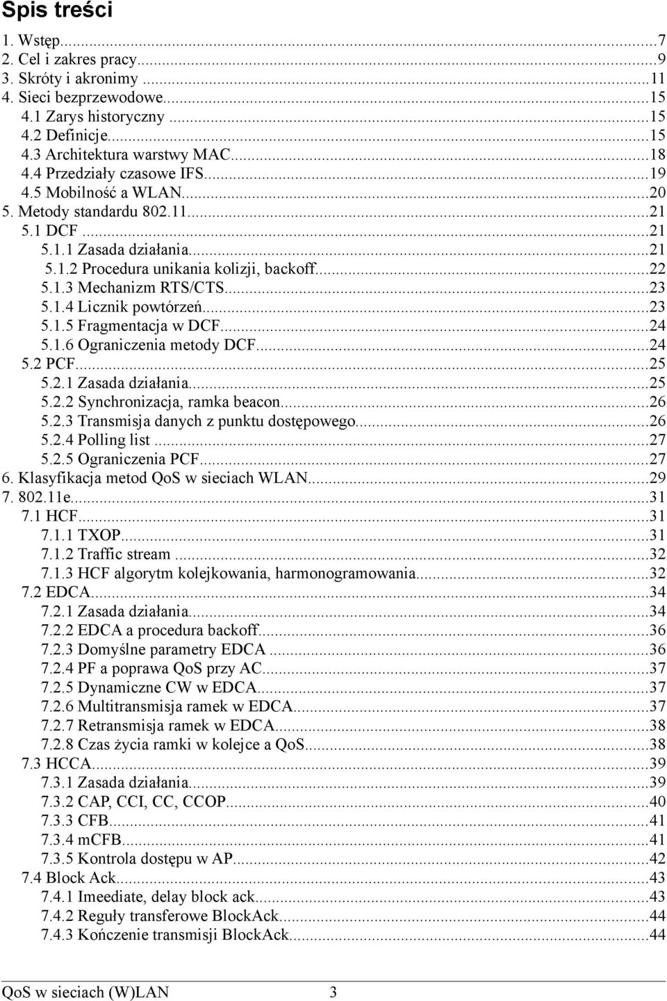 ..23 5.1.4 Licznik powtórzeń...23 5.1.5 Fragmentacja w DCF...24 5.1.6 Ograniczenia metody DCF...24 5.2 PCF...25 5.2.1 Zasada działania...25 5.2.2 Synchronizacja, ramka beacon...26 5.2.3 Transmisja danych z punktu dostępowego.