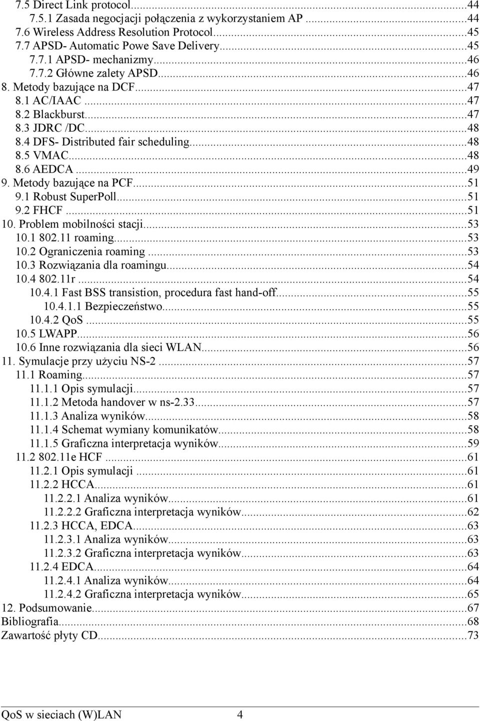Metody bazujące na PCF...51 9.1 Robust SuperPoll...51 9.2 FHCF...51 10. Problem mobilności stacji...53 10.1 802.11 roaming...53 10.2 Ograniczenia roaming...53 10.3 Rozwiązania dla roamingu...54 10.