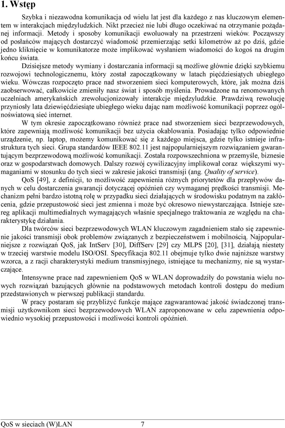 Począwszy od posłańców mających dostarczyć wiadomość przemierzając setki kilometrów aż po dziś, gdzie jedno kliknięcie w komunikatorze może implikować wysłaniem wiadomości do kogoś na drugim końcu