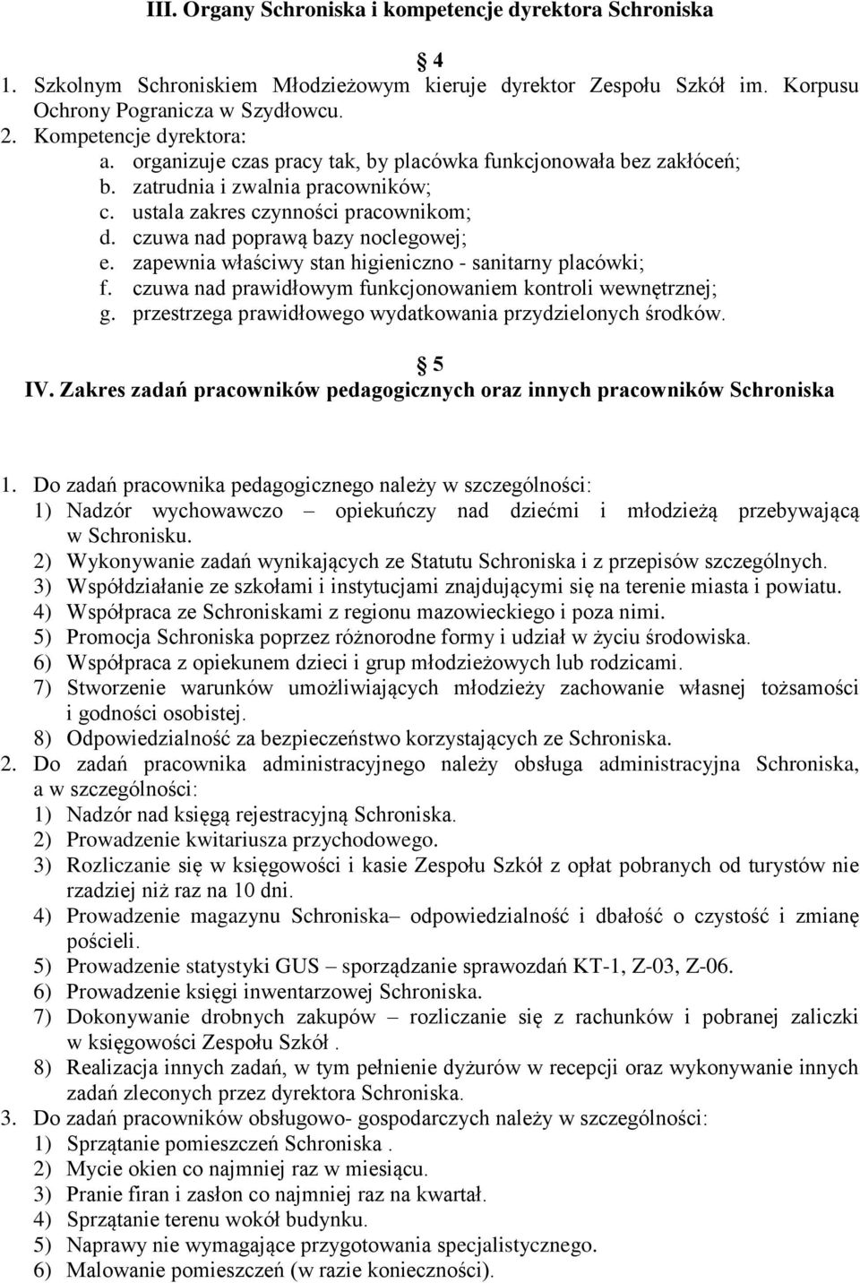 czuwa nad poprawą bazy noclegowej; e. zapewnia właściwy stan higieniczno - sanitarny placówki; f. czuwa nad prawidłowym funkcjonowaniem kontroli wewnętrznej; g.