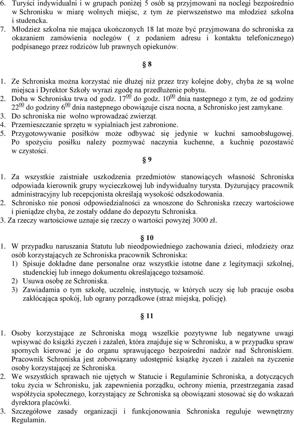 prawnych opiekunów. 8 1. Ze Schroniska można korzystać nie dłużej niż przez trzy kolejne doby, chyba że są wolne miejsca i Dyrektor Szkoły wyrazi zgodę na przedłużenie pobytu. 2.