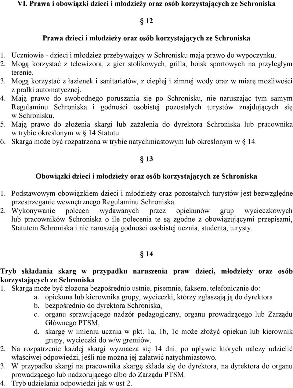 Mogą korzystać z łazienek i sanitariatów, z ciepłej i zimnej wody oraz w miarę możliwości z pralki automatycznej. 4.