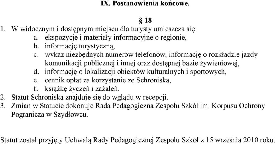 informację o lokalizacji obiektów kulturalnych i sportowych, e. cennik opłat za korzystanie ze Schroniska, f. książkę życzeń i zażaleń. 2.