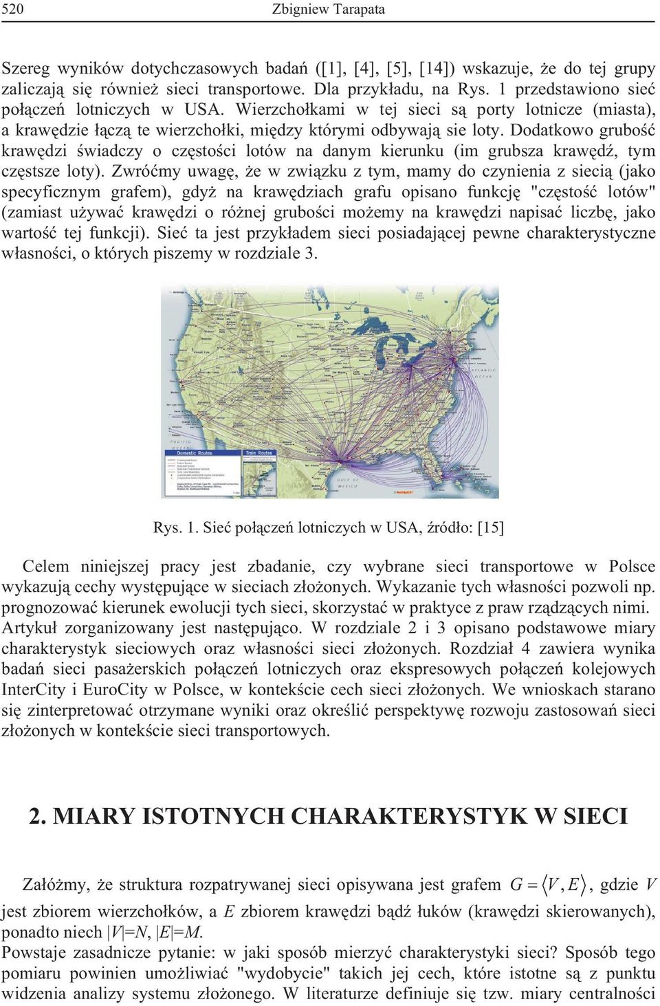 Zwrómy uwag, e w zwzku z tym, mamy do czynena z sec (jako specyfcznym grafem), gdy na krawdzach grafu opsano funkcj "czsto lotów" (zamast uywa krawdz o rónej gruboc moemy na krawdz napsa lczb, jako