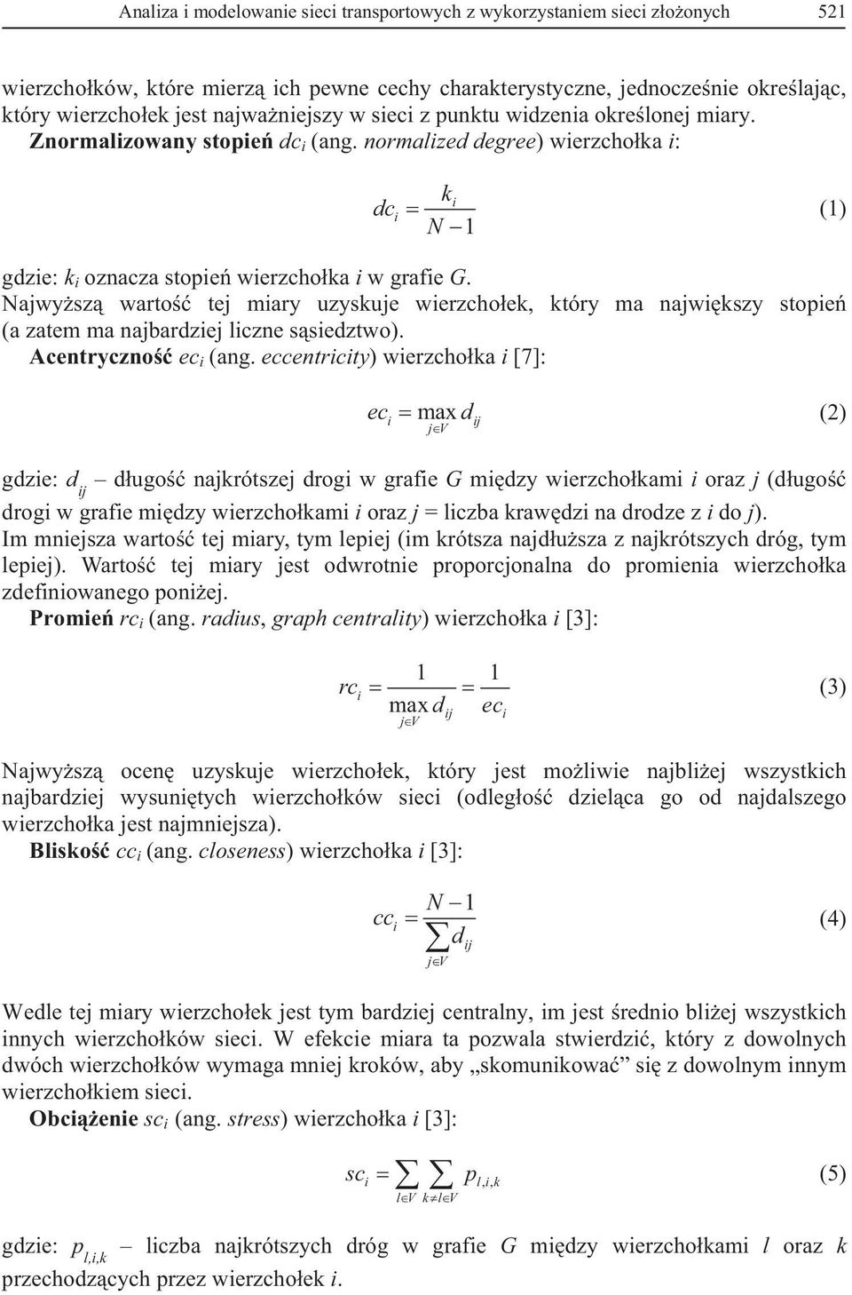Najwysz warto tej mary uzyskuje werzchoek, który ma najwkszy stope (a zatem ma najbardzej lczne ssedztwo). Acentryczno ec (ang.