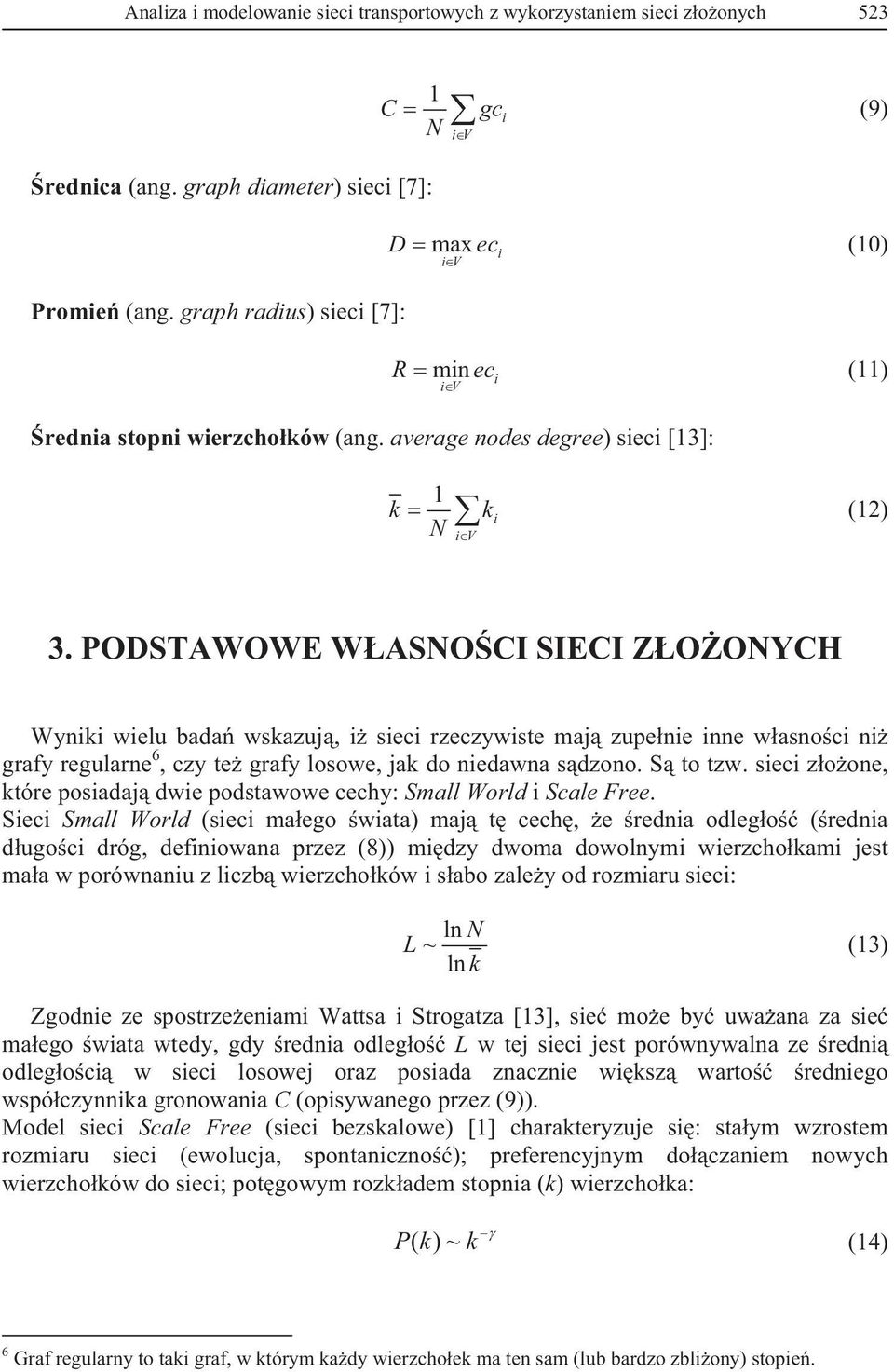 PODSTAWOWE WASNOCI SIECI ZOONYCH Wynk welu bada wskazuj, sec rzeczywste maj zupene nne wasnoc n grafy regularne 6, czy te grafy losowe, jak do nedawna sdzono. S to tzw.