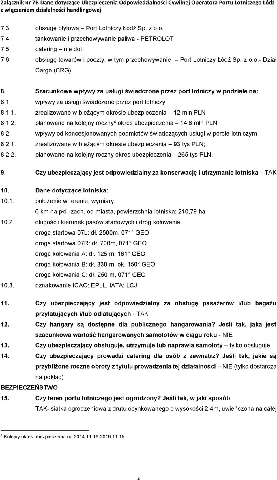 1.2. planowane na kolejny roczny 4 okres ubezpieczenia 14,6 mln PLN 8.2. wpływy od koncesjonowanych podmiotów świadczących usługi w porcie lotniczym 8.2.1. zrealizowane w bieżącym okresie ubezpieczenia 93 tys PLN; 8.