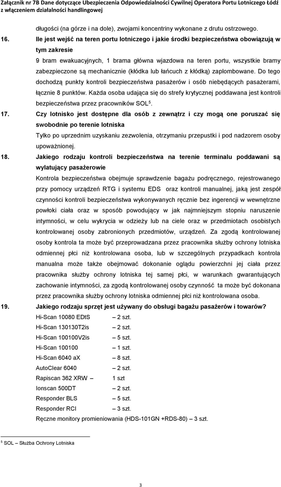 mechanicznie (kłódka lub łańcuch z kłódką) zaplombowane. Do tego dochodzą punkty kontroli bezpieczeństwa pasażerów i osób niebędących pasażerami, łącznie 8 punktów.