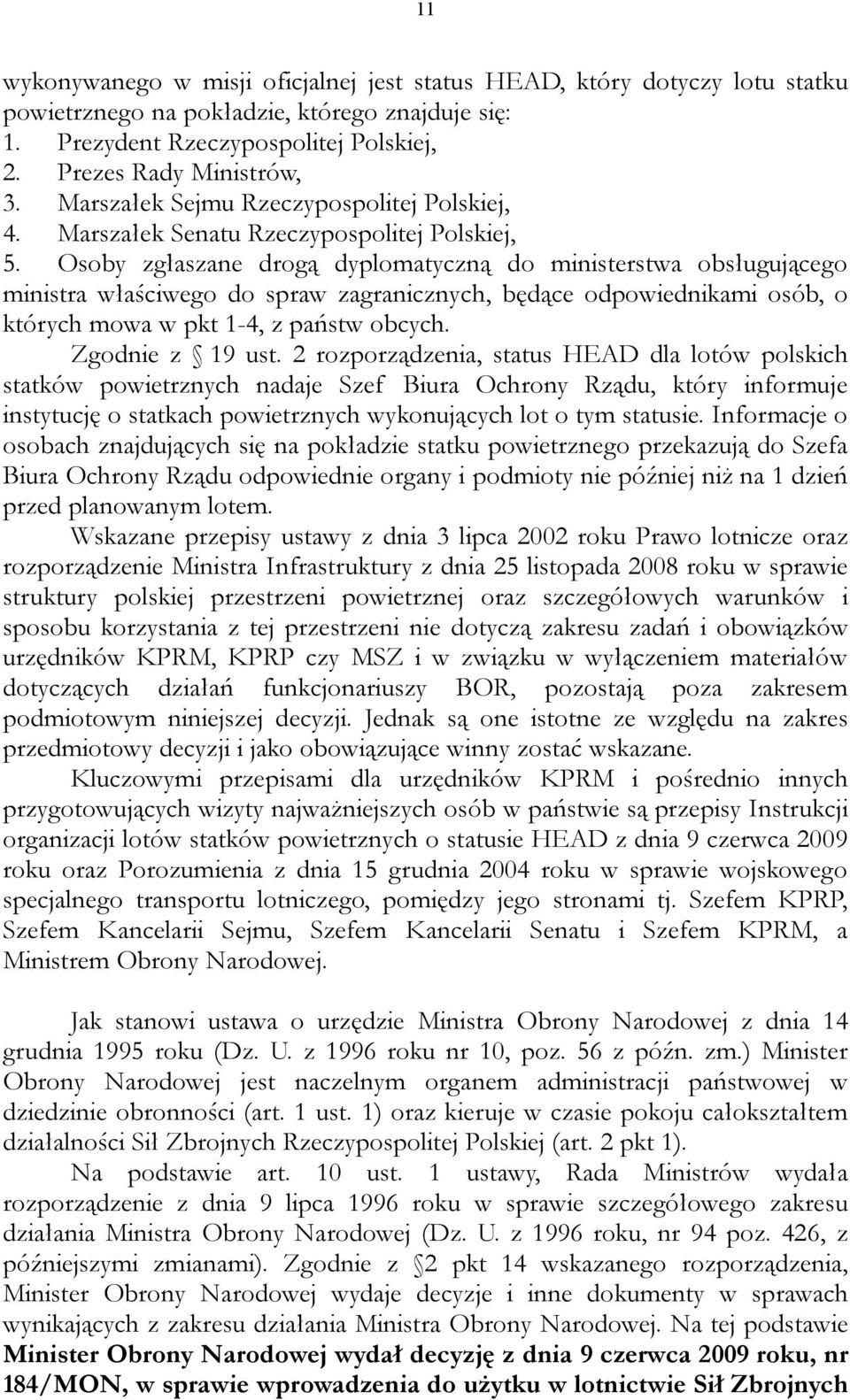 Osoby zgłaszane drogą dyplomatyczną do ministerstwa obsługującego ministra właściwego do spraw zagranicznych, będące odpowiednikami osób, o których mowa w pkt 1-4, z państw obcych. Zgodnie z 19 ust.