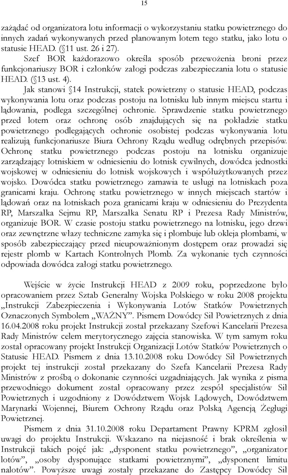 Jak stanowi 14 Instrukcji, statek powietrzny o statusie HEAD, podczas wykonywania lotu oraz podczas postoju na lotnisku lub innym miejscu startu i lądowania, podlega szczególnej ochronie.