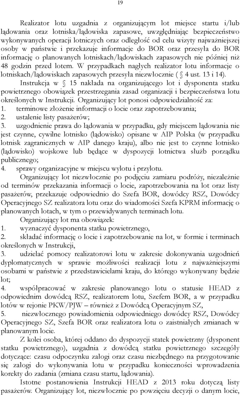 W przypadkach nagłych realizator lotu informacje o lotniskach/lądowiskach zapasowych przesyła niezwłocznie ( 4 ust. 13 i 14).