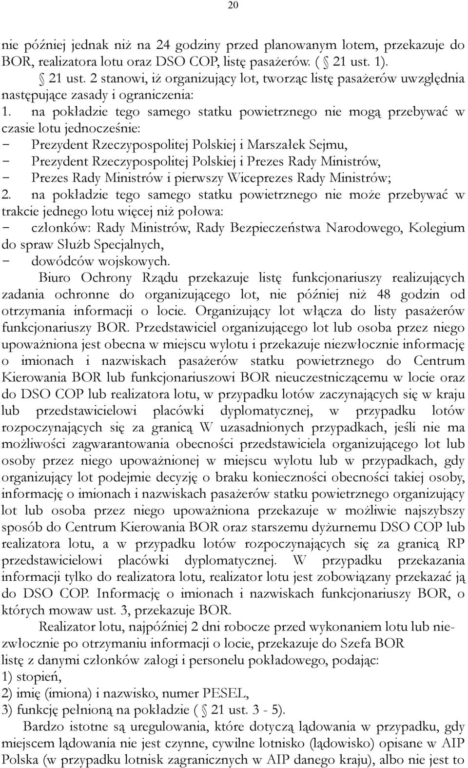 na pokładzie tego samego statku powietrznego nie mogą przebywać w czasie lotu jednocześnie: - Prezydent Rzeczypospolitej Polskiej i Marszałek Sejmu, - Prezydent Rzeczypospolitej Polskiej i Prezes