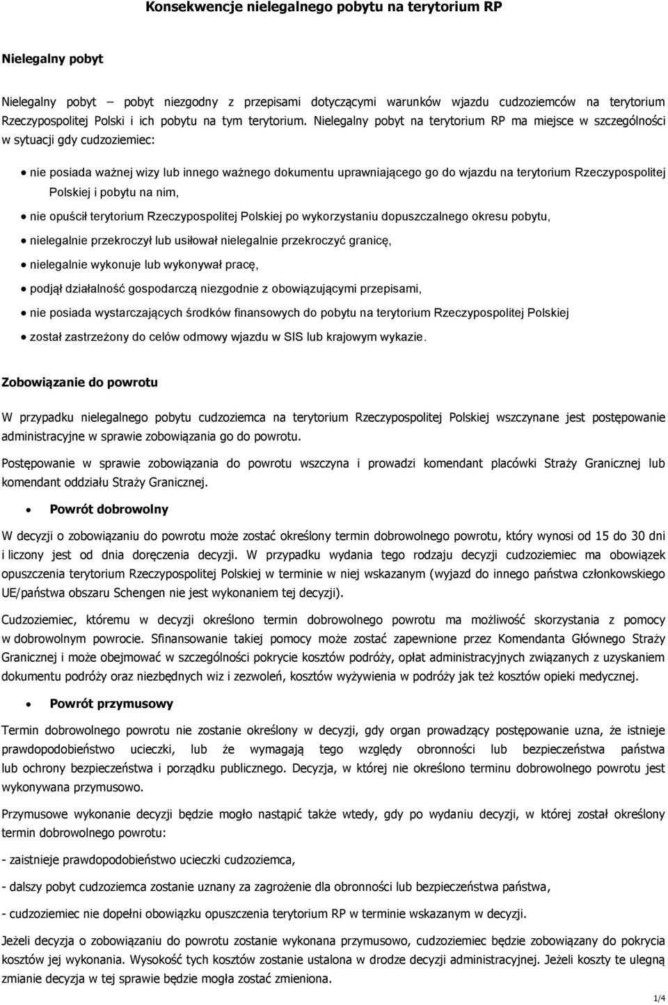 Nielegalny pobyt na terytorium RP ma miejsce w szczególności w sytuacji gdy cudzoziemiec: nie posiada ważnej wizy lub innego ważnego dokumentu uprawniającego go do wjazdu na terytorium