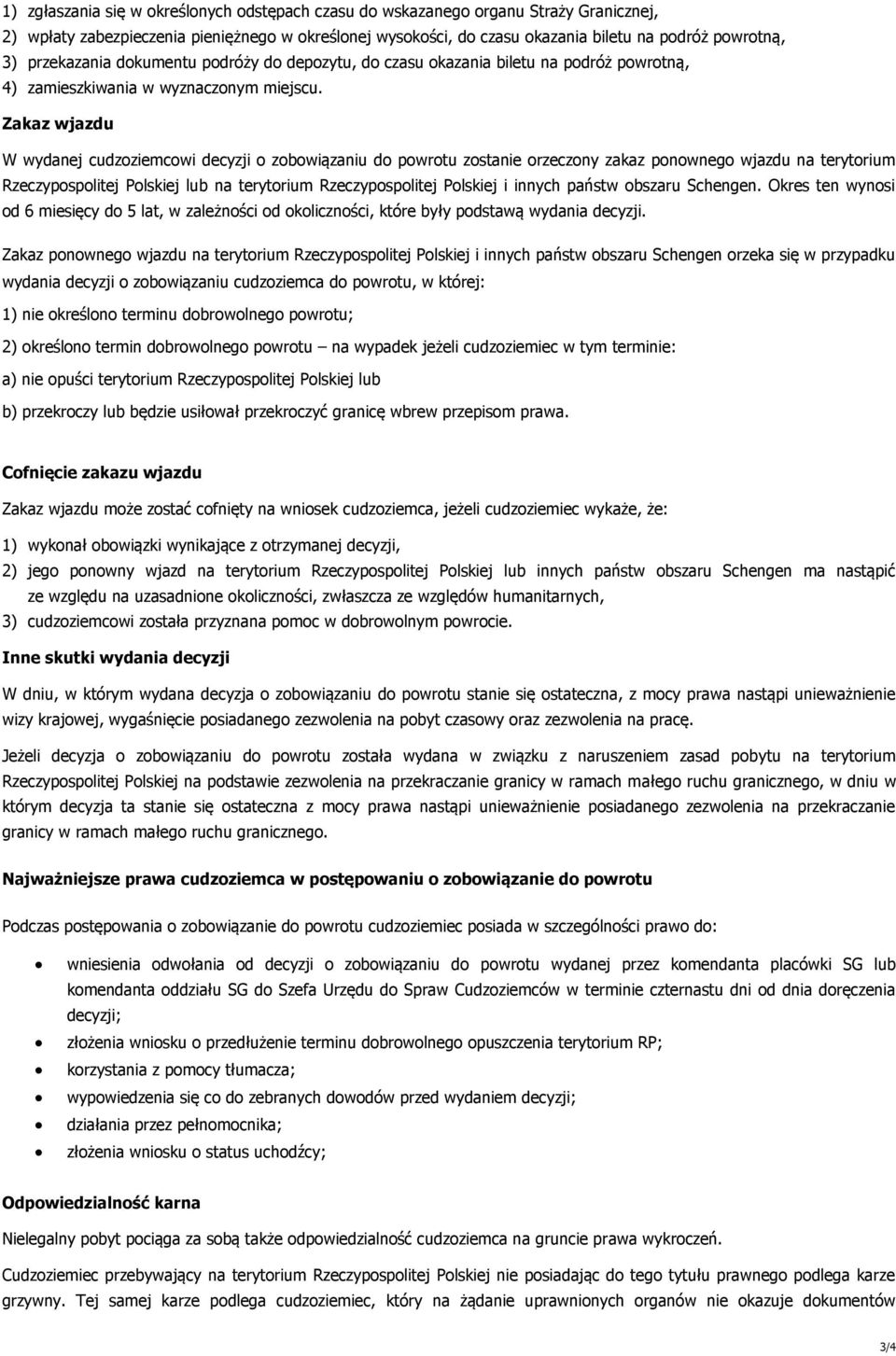 Zakaz wjazdu W wydanej cudzoziemcowi decyzji o zobowiązaniu do powrotu zostanie orzeczony zakaz ponownego wjazdu na terytorium Rzeczypospolitej Polskiej lub na terytorium Rzeczypospolitej Polskiej i