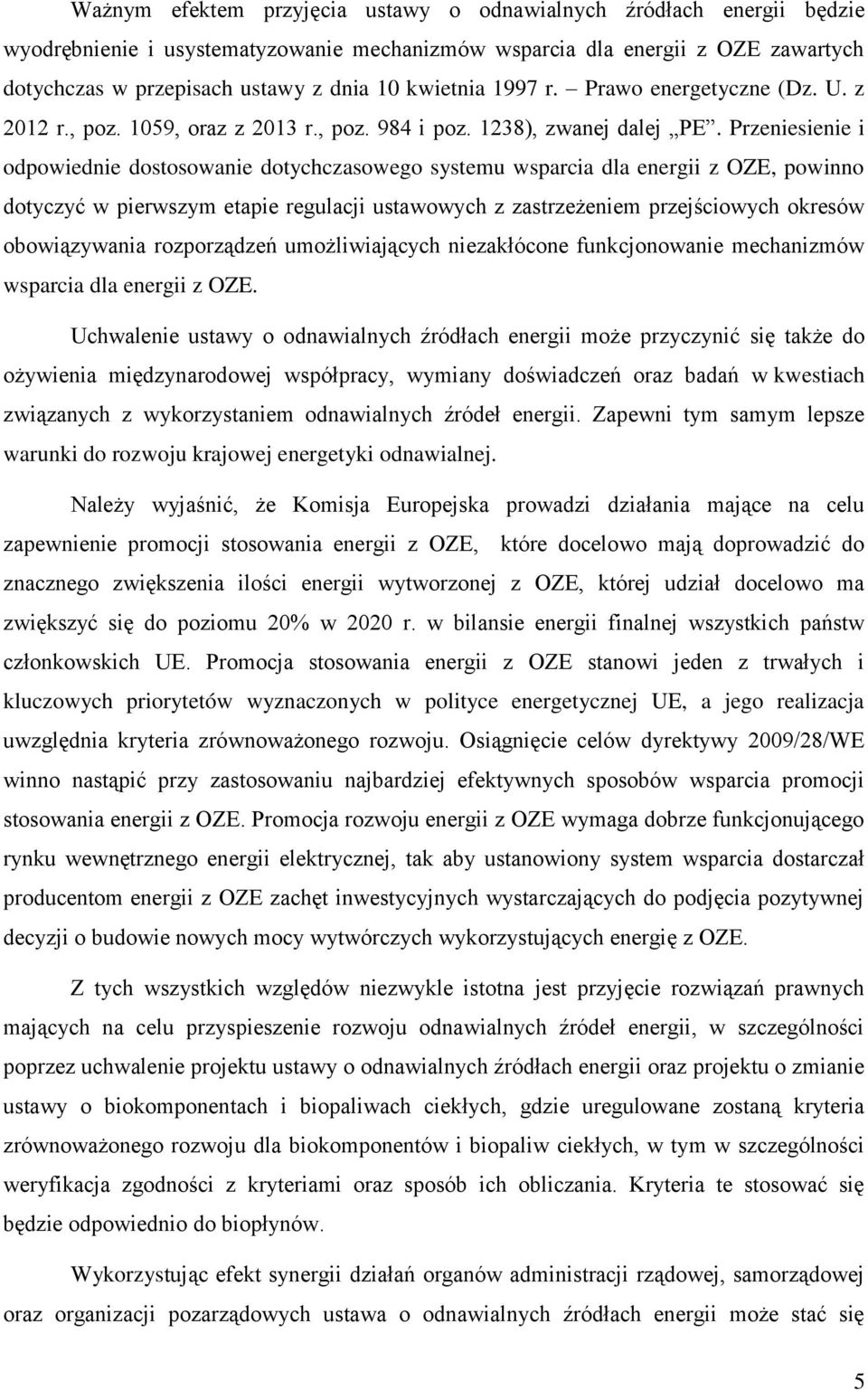 Przeniesienie i odpowiednie dostosowanie dotychczasowego systemu wsparcia dla energii z OZE, powinno dotyczyć w pierwszym etapie regulacji ustawowych z zastrzeżeniem przejściowych okresów