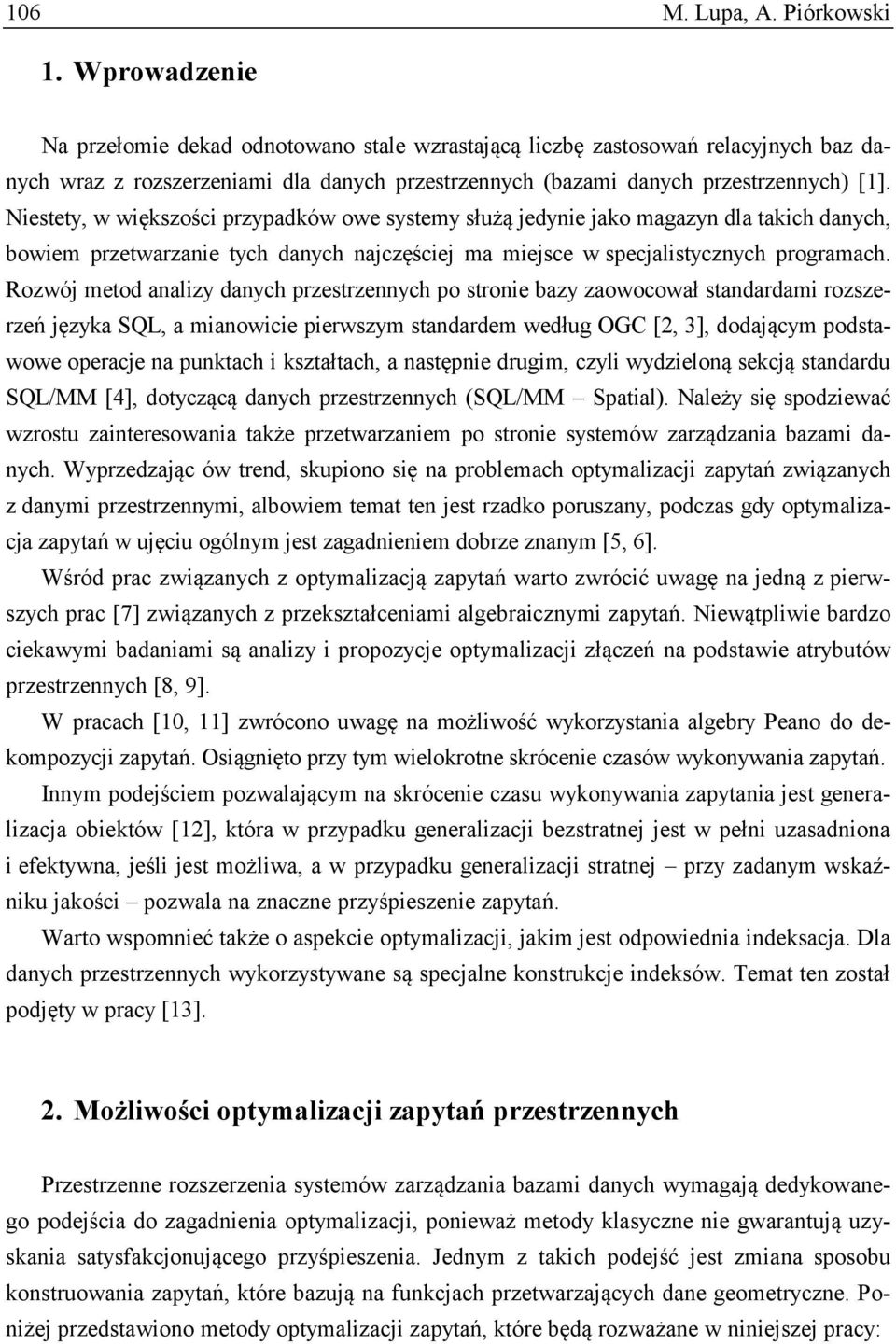 Niestety, w większości przypadków owe systemy służą jedynie jako magazyn dla takich danych, bowiem przetwarzanie tych danych najczęściej ma miejsce w specjalistycznych programach.