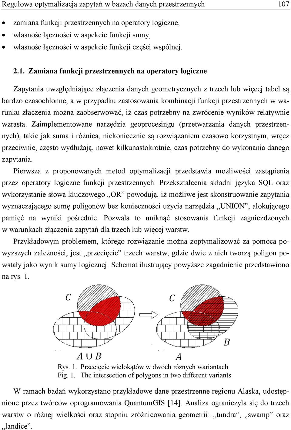 Zamiana funkcji przestrzennych na operatory logiczne Zapytania uwzględniające złączenia danych geometrycznych z trzech lub więcej tabel są bardzo czasochłonne, a w przypadku zastosowania kombinacji