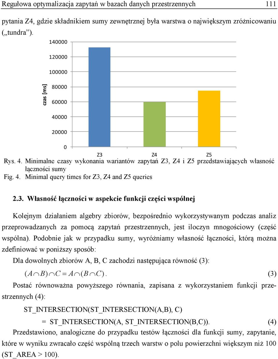 3. Własność łączności w aspekcie funkcji części wspólnej Kolejnym działaniem algebry zbiorów, bezpośrednio wykorzystywanym podczas analiz przeprowadzanych za pomocą zapytań przestrzennych, jest